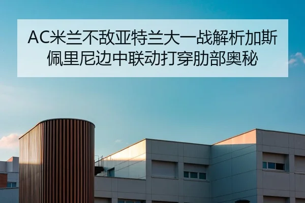 AC米兰不敌亚特兰大一战解析加斯佩里尼边中联动打穿肋部奥秘